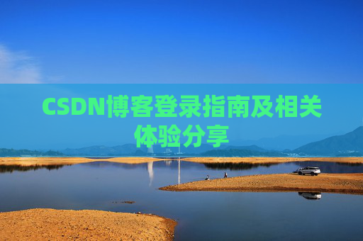 CSDN博客登录指南及相关体验分享